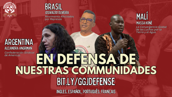 Gráfico con fotos de tres oradores. Texto: BRASIL, Movimiento de los Afectados por las Represas / ARGENTINA, Alejandra Mangriman, Confederación Sindical de Trabajadores de las Américas / MALI, Massa Koné, Convergencia Global de Luchas por la Tierra y el Agua / EN DEFENSA DE NUESTRAS COMUNIDADES / BIT.LY/GGJDEFENSE / Inglés, español, português,
français / 12 PM PT | 3 PM ET / 27 DE FEB