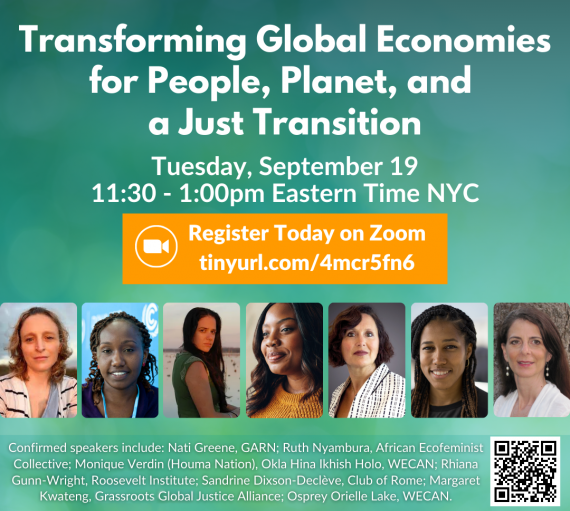 Event flier with a green background and headshots of speakers. Text reads: WECAN / 2023 Climate Justice Forum / Transforming Global Economies for People, Planet, and a Just Transition / tuesday, September 19 / 11:30–1:00 p.m.. Eastern Time NYC / Register Today on Zoom: tinyurl/4mcr5fn6 / Confirmed speakers include: Nati Green, GARN; Ruth Nyambura,
African Ecofeminist Collective; Monique Verdin (Houma Nation), Okla Hina Ikhish Holo, WECAN; Rhiana Gunn-Wright, Roosevelt Institute; Sandrine Dixson-Declève, Club of Rome; Margaret Kwateng, Grassroots Global Justice Alliance; Osprey Orielle Lake, WECAN.